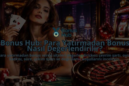 Bonus-Hub-Para-Yatirmadan-Bonus-Nasil-Degerlendirilir-overlay-1789767861.jpg